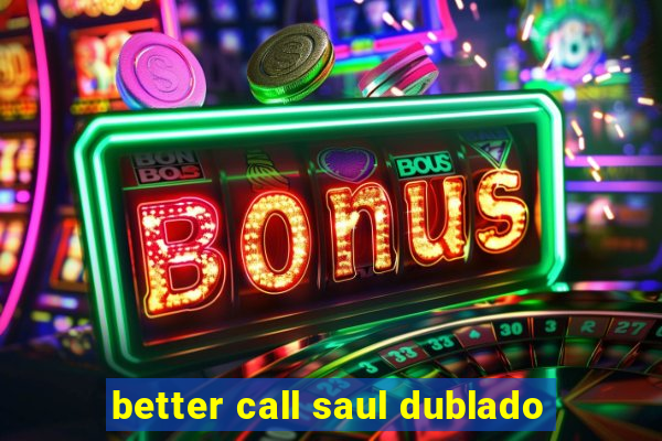 better call saul dublado